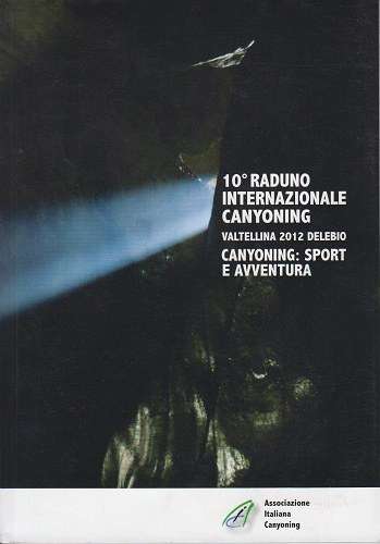 10° RADUNO INTERNAZIONALE CANYONING – VALTELLINA 1012 DELEBIO – CANYONING: SPORT E AVVENTURA