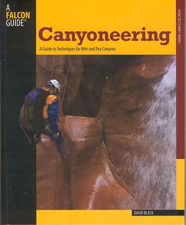 CANYONEERING – A GUIDE TO TECHNIQUES FOR WET AND DRY CANYONS (How To Climb Series)